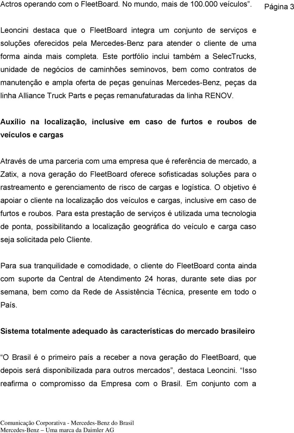 Este portfólio inclui também a SelecTrucks, unidade de negócios de caminhões seminovos, bem como contratos de manutenção e ampla oferta de peças genuínas Mercedes-Benz, peças da linha Alliance Truck