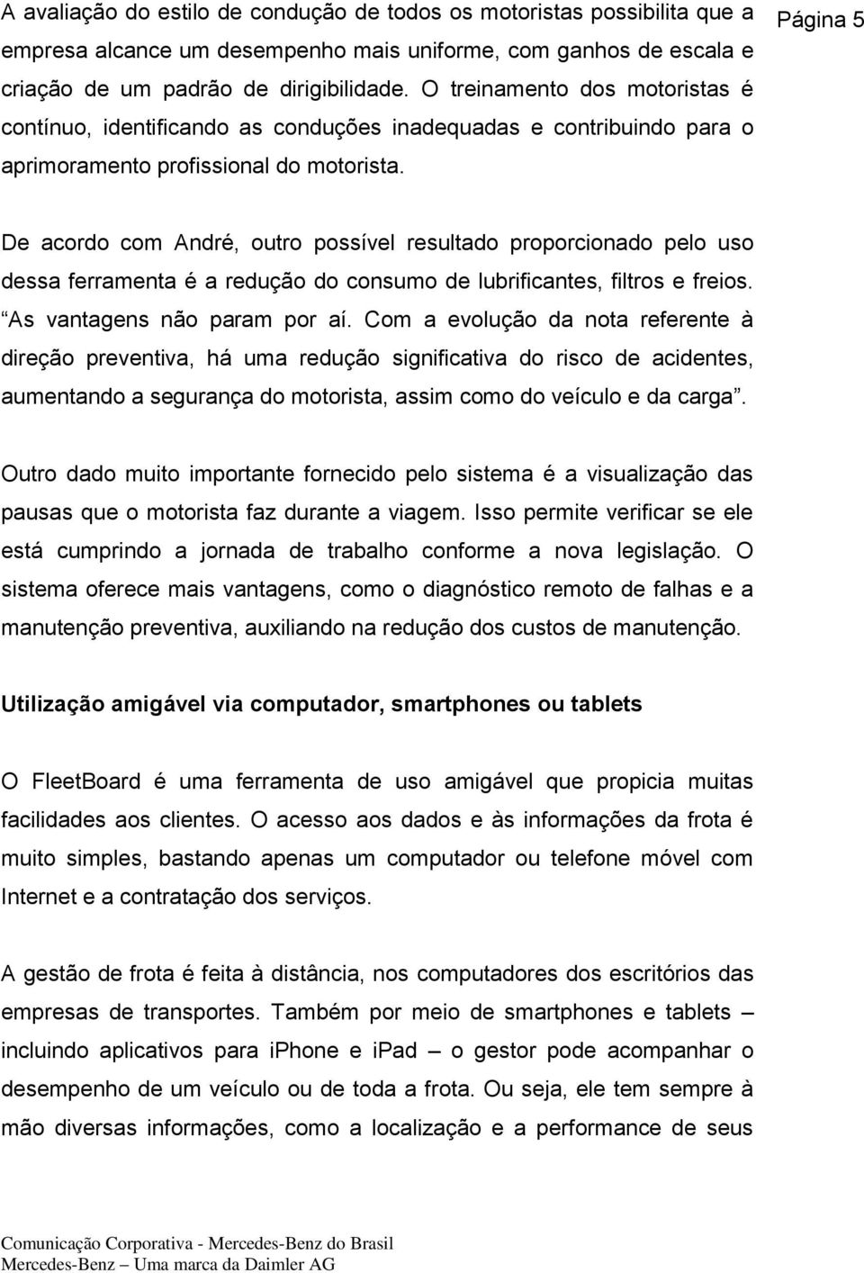 Página 5 De acordo com André, outro possível resultado proporcionado pelo uso dessa ferramenta é a redução do consumo de lubrificantes, filtros e freios. As vantagens não param por aí.