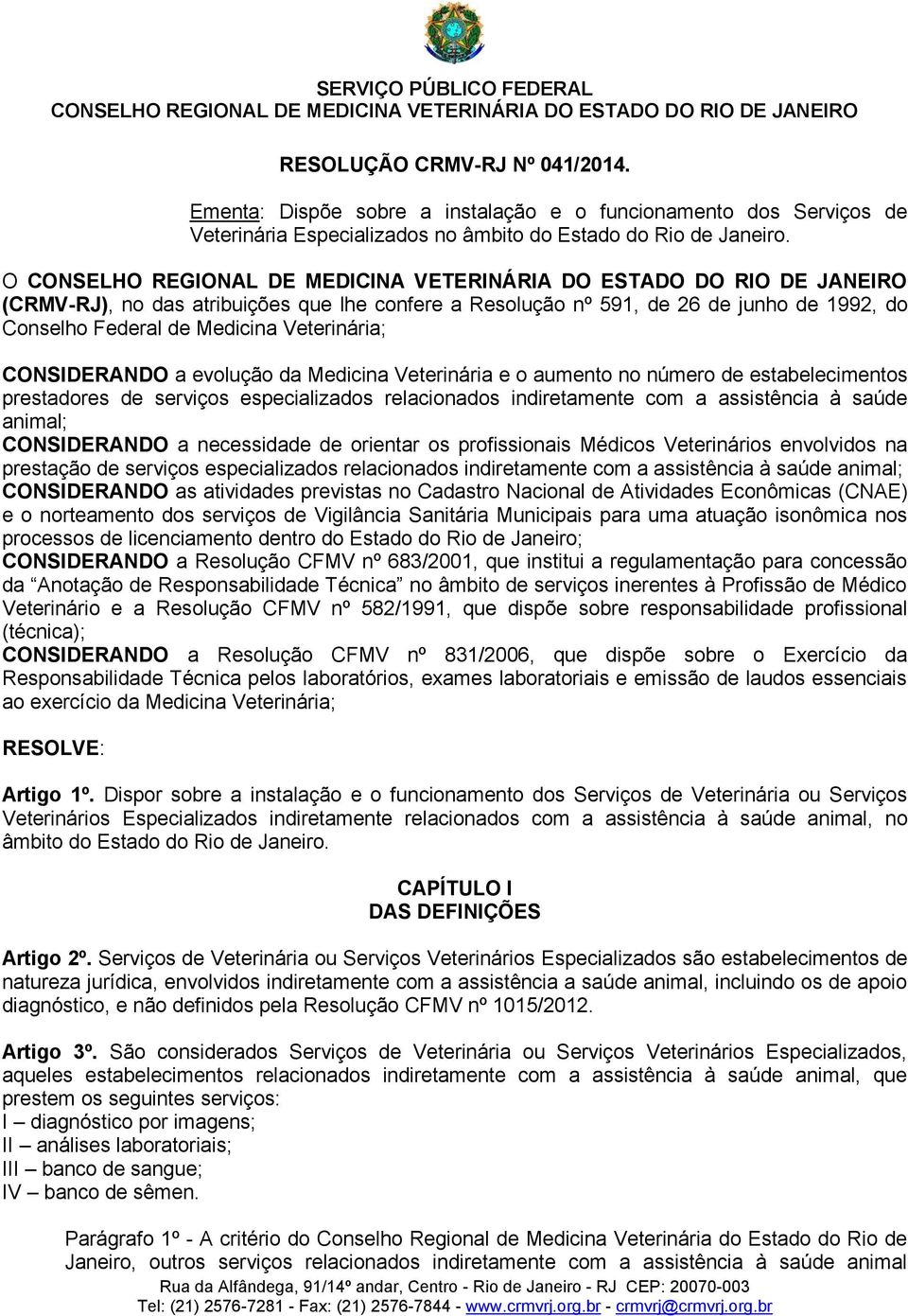 número de estabelecimentos prestadores de serviços especializados relacionados indiretamente com a assistência à saúde animal; CONSIDERANDO a necessidade de orientar os profissionais Médicos