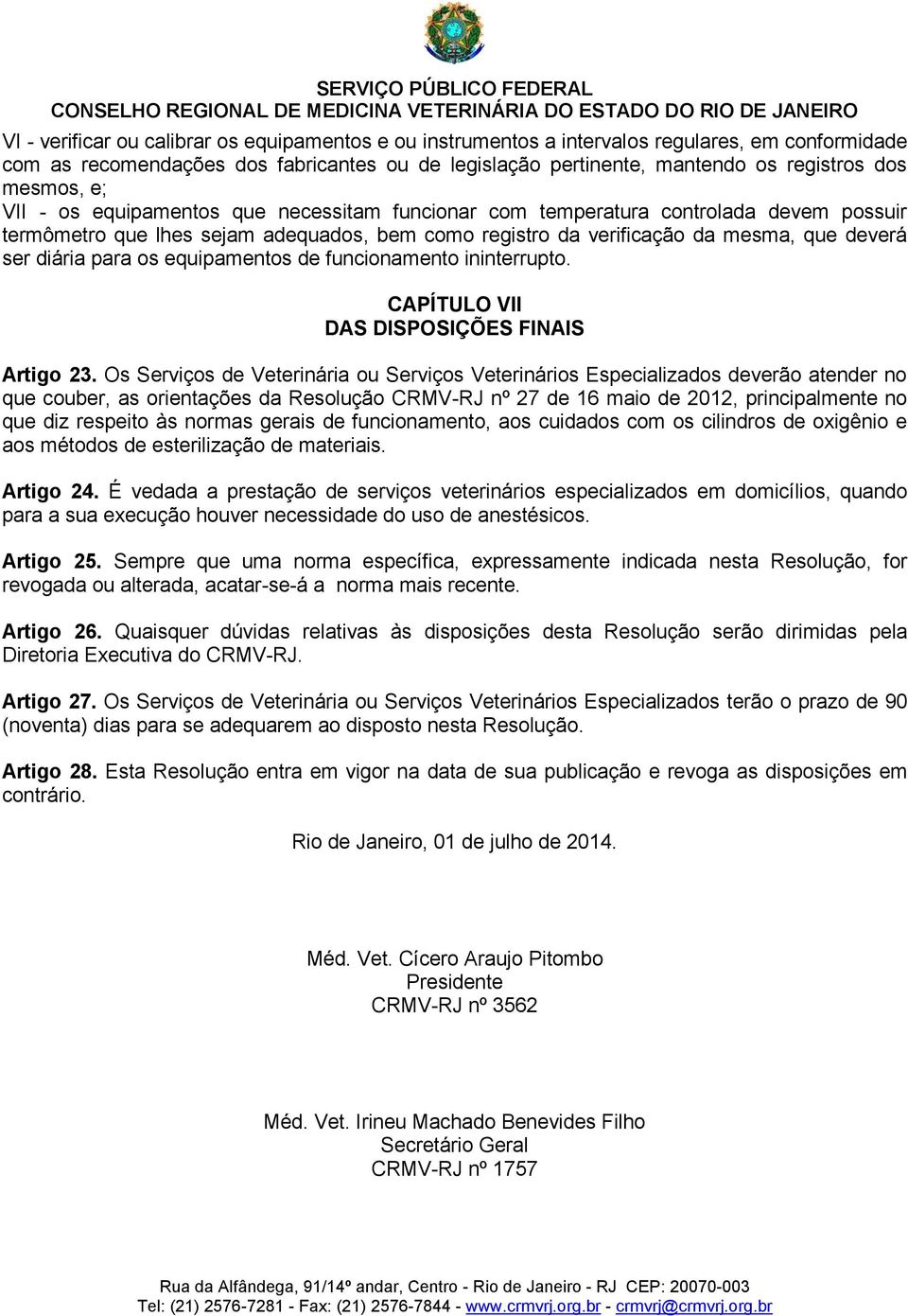 diária para os equipamentos de funcionamento ininterrupto. CAPÍTULO VII DAS DISPOSIÇÕES FINAIS Artigo 23.