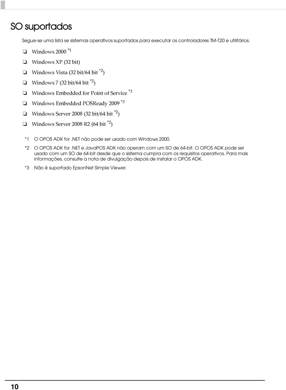 Server 008 (3 bit/64 bit * ) Windows Server 008 R (64 bit * ) *1 O OPOS ADK for.net não pode ser usado com Windows 000. * O OPOS ADK for.