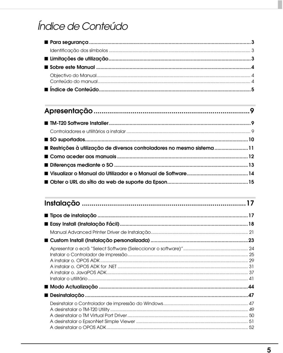 ..11 Como aceder aos manuais...1 Diferenças mediante o SO...13 Visualizar o Manual do Utilizador e o Manual de Software...14 Obter o URL do sítio da web de suporte da Epson...15 Instalação.