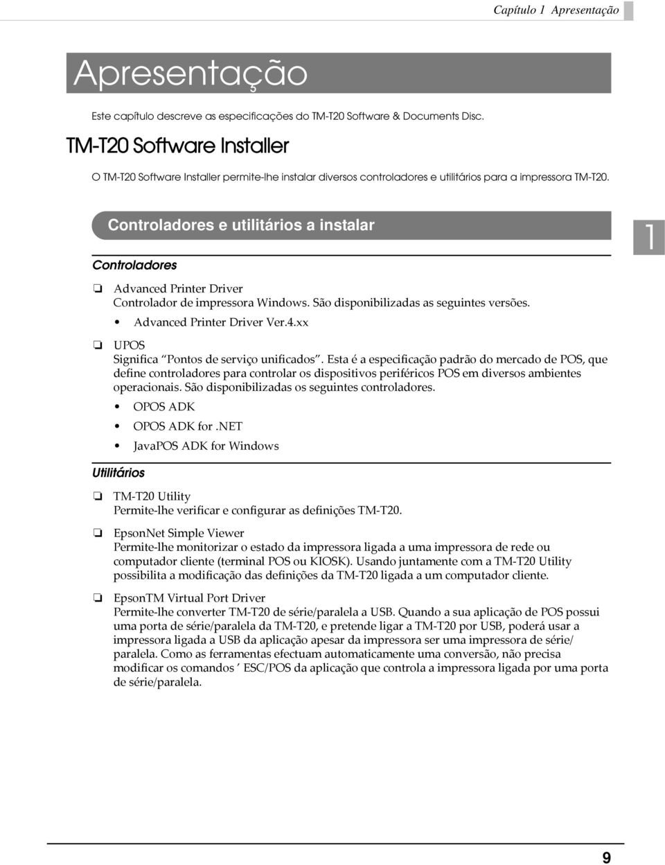 Controladores e utilitários a instalar Controladores 1 Advanced Printer Driver Controlador de impressora Windows. São disponibilizadas as seguintes versões. Advanced Printer Driver Ver.4.