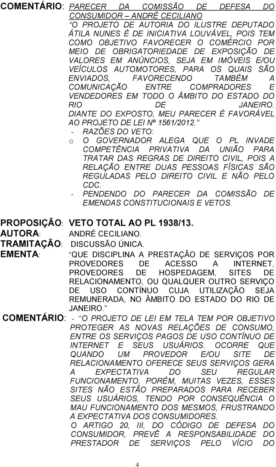 TODO O ÂMBITO DO ESTADO DO RIO DE JANEIRO. DIANTE DO EXPOSTO, MEU PARECER É FAVORÁVEL AO PROJETO DE LEI Nº 1561/2012.