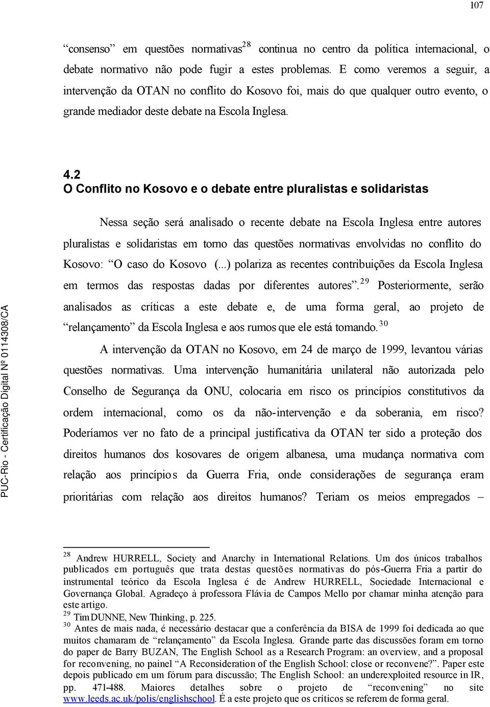 2 O Conflito no Kosovo e o debate entre pluralistas e solidaristas Nessa seção será analisado o recente debate na Escola Inglesa entre autores pluralistas e solidaristas em torno das questões