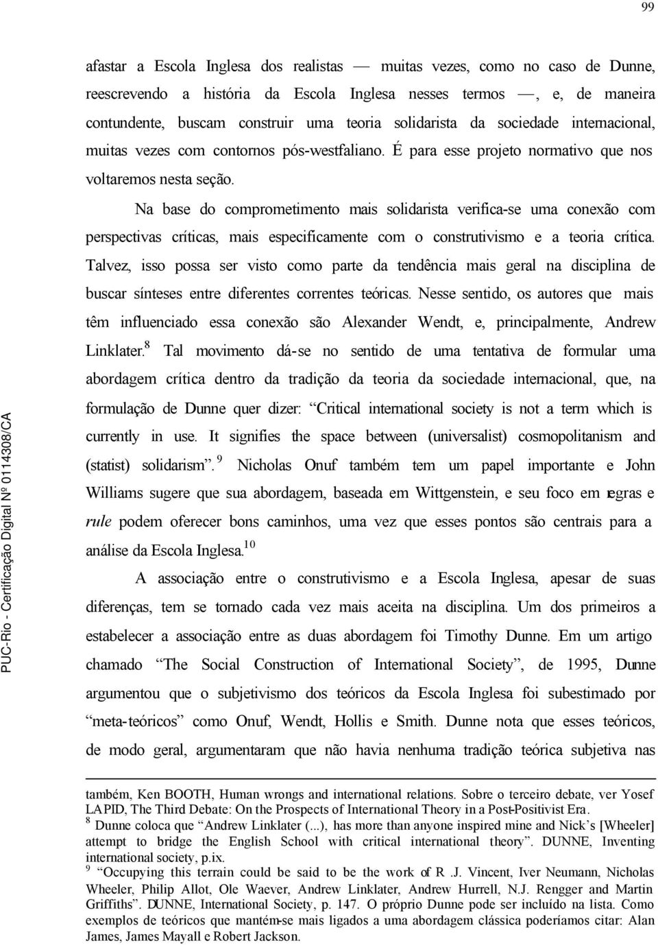 Na base do comprometimento mais solidarista verifica-se uma conexão com perspectivas críticas, mais especificamente com o construtivismo e a teoria crítica.