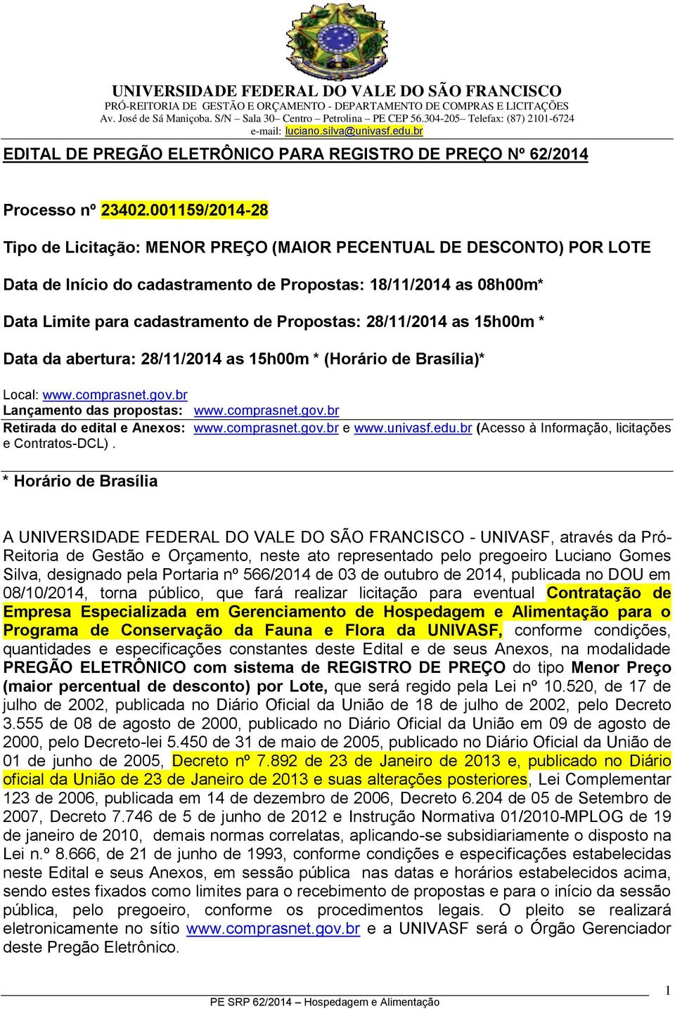 28/11/2014 as 15h00m * Data da abertura: 28/11/2014 as 15h00m * (Horário de Brasília)* Local: www.comprasnet.gov.br Lançamento das propostas: www.comprasnet.gov.br Retirada do edital e Anexos: www.