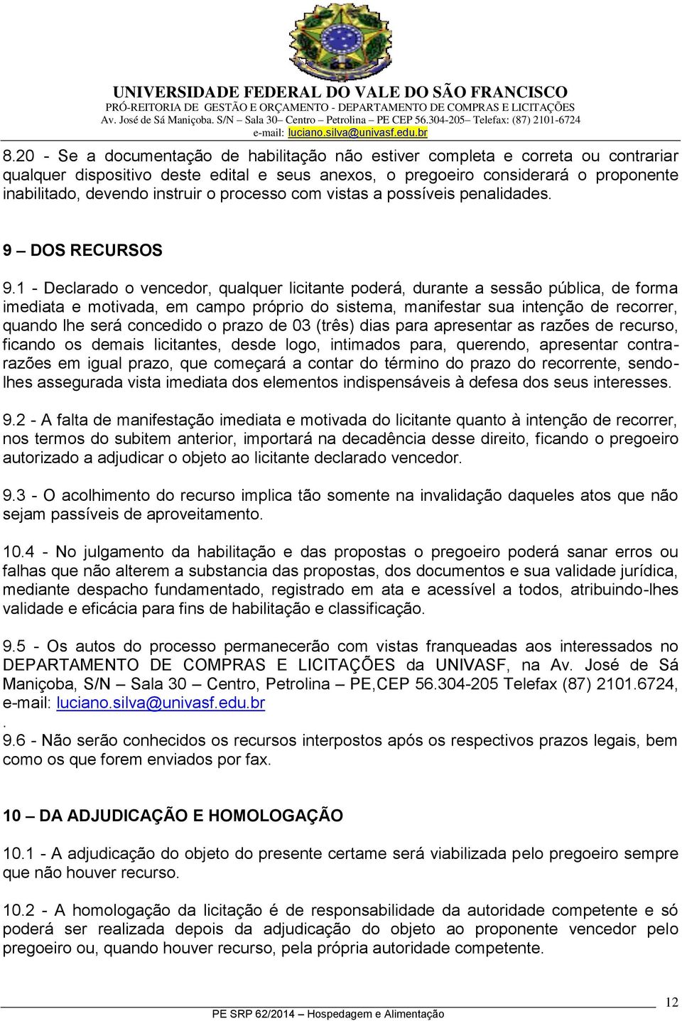 1 - Declarado o vencedor, qualquer licitante poderá, durante a sessão pública, de forma imediata e motivada, em campo próprio do sistema, manifestar sua intenção de recorrer, quando lhe será