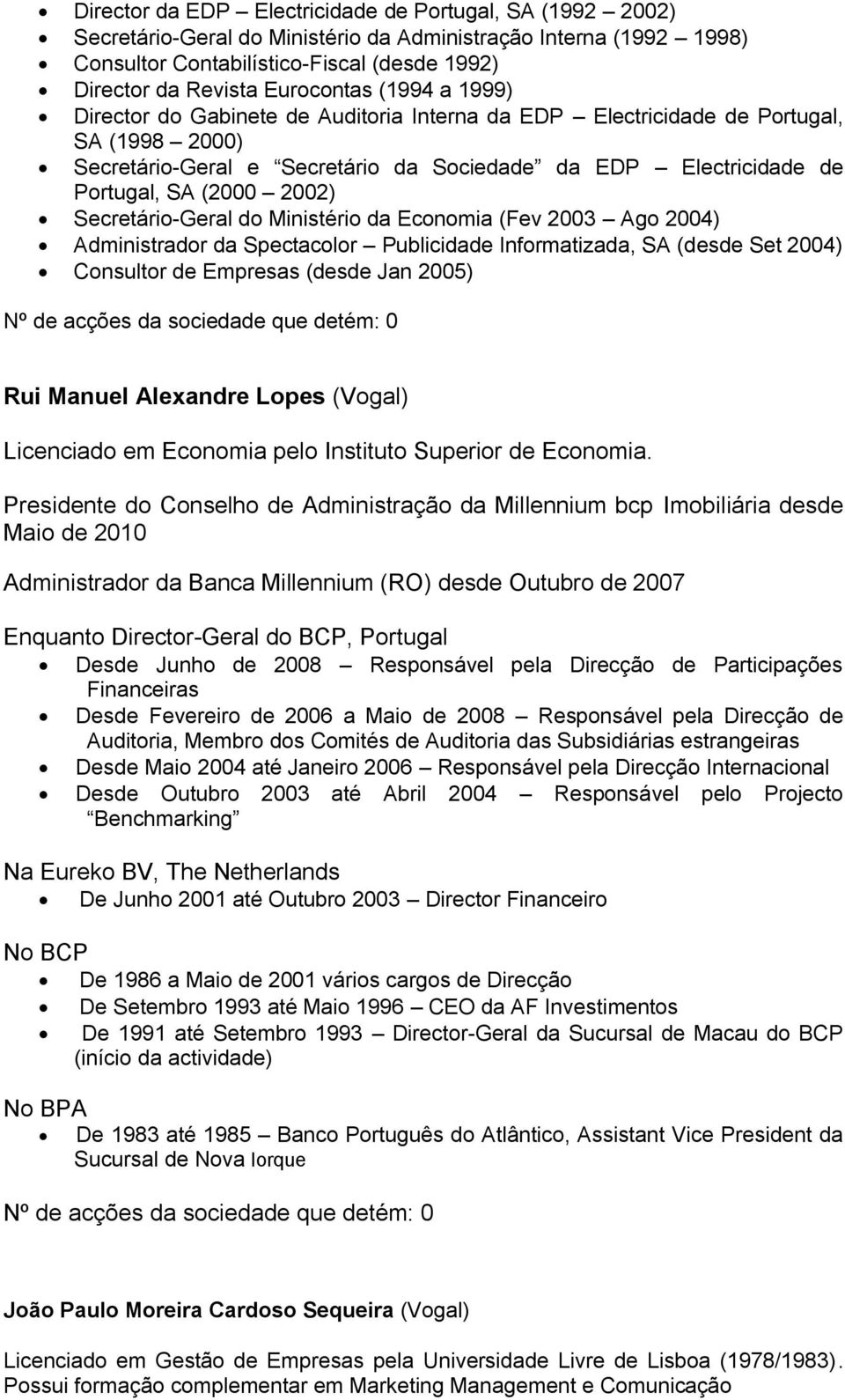 (2000 2002) Secretário-Geral do Ministério da Economia (Fev 2003 Ago 2004) Administrador da Spectacolor Publicidade Informatizada, SA (desde Set 2004) Consultor de Empresas (desde Jan 2005) Rui