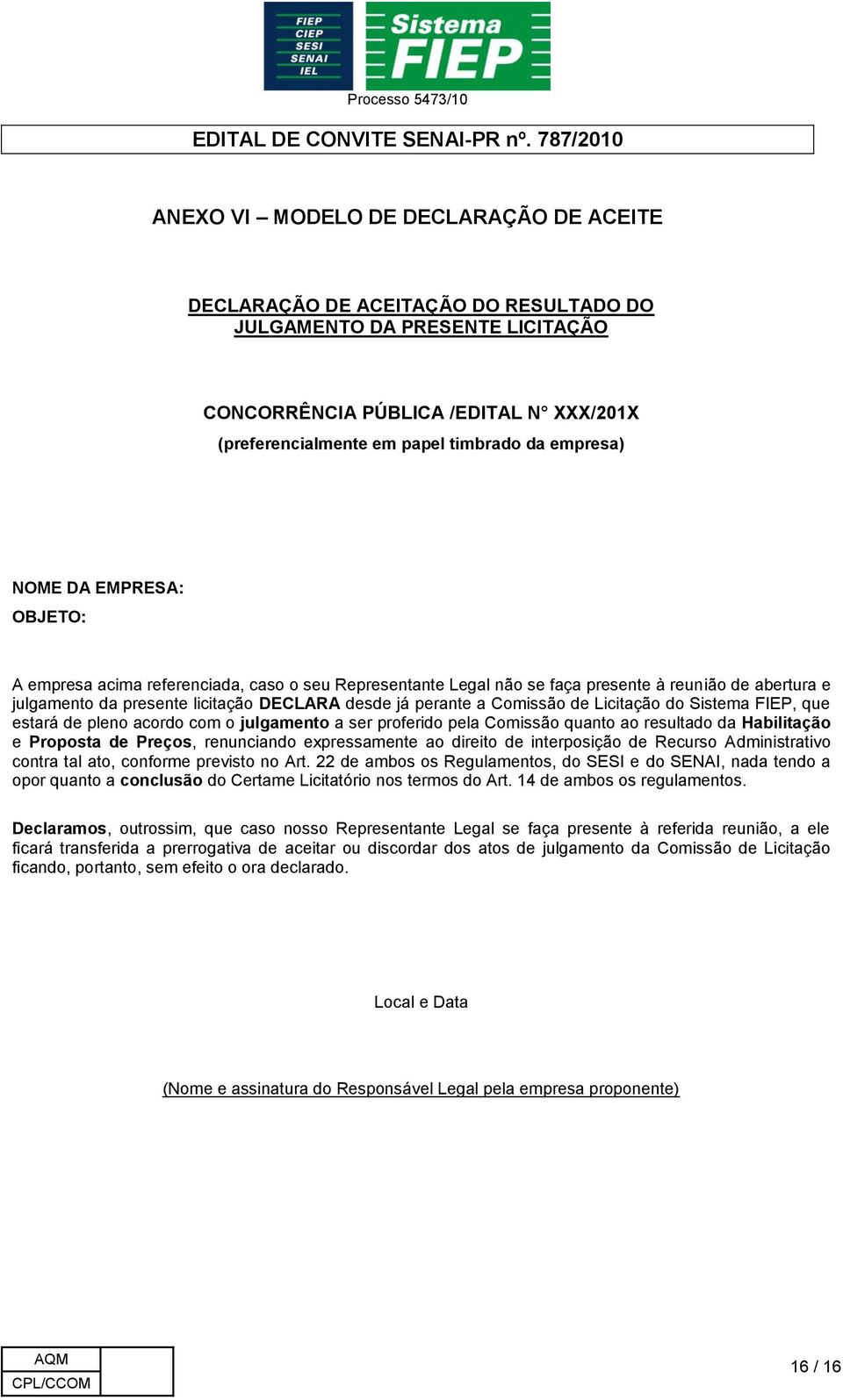 Comissão de Licitação do Sistema FIEP, que estará de pleno acordo com o julgamento a ser proferido pela Comissão quanto ao resultado da Habilitação e Proposta de Preços, renunciando expressamente ao