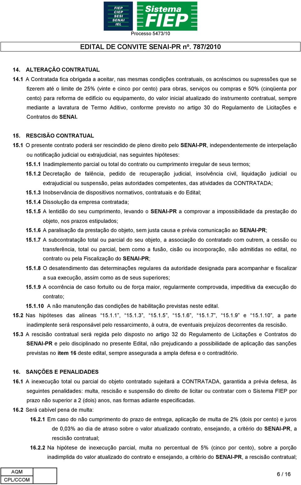 50% (cinqüenta por cento) para reforma de edifício ou equipamento, do valor inicial atualizado do instrumento contratual, sempre mediante a lavratura de Termo Aditivo, conforme previsto no artigo 30