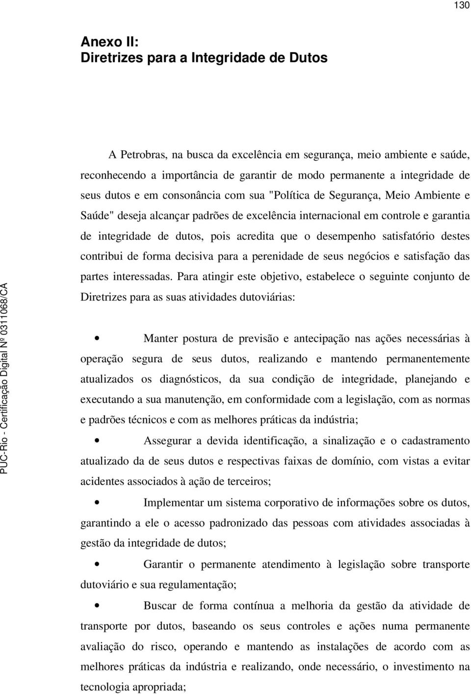 que o desempenho satisfatório destes contribui de forma decisiva para a perenidade de seus negócios e satisfação das partes interessadas.