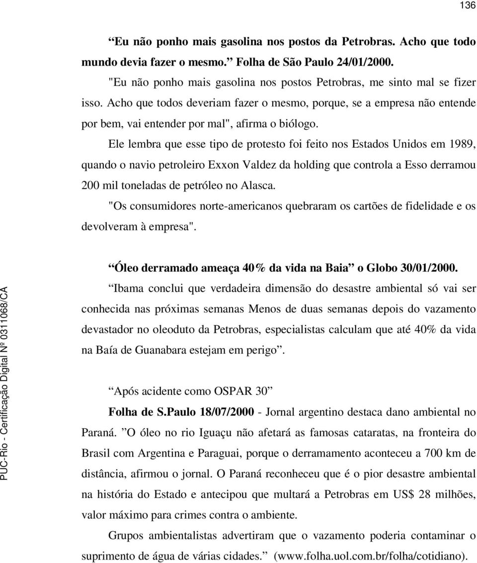 Ele lembra que esse tipo de protesto foi feito nos Estados Unidos em 1989, quando o navio petroleiro Exxon Valdez da holding que controla a Esso derramou 200 mil toneladas de petróleo no Alasca.