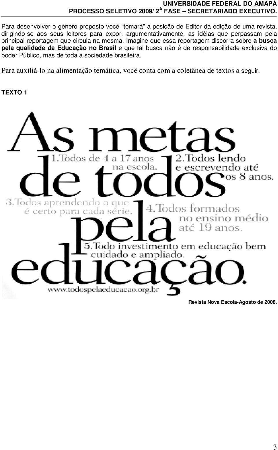 Imagine que essa reportagem discorra sobre a busca pela qualidade da Educação no Brasil e que tal busca não é de responsabilidade