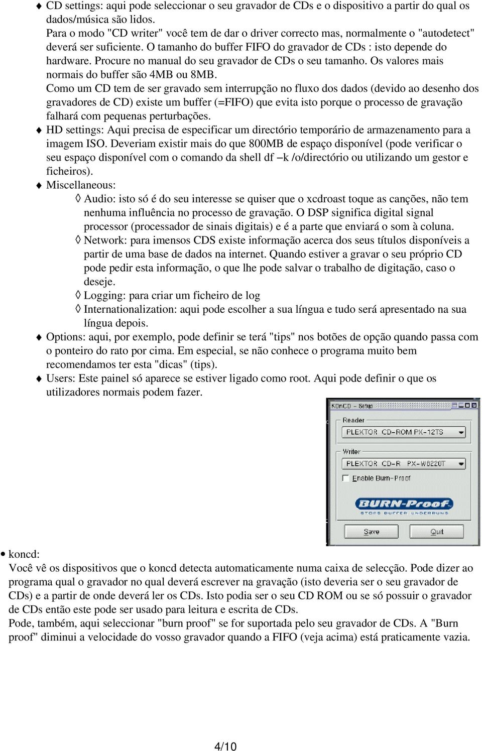 Procure no manual do seu gravador de CDs o seu tamanho. Os valores mais normais do buffer são 4MB ou 8MB.