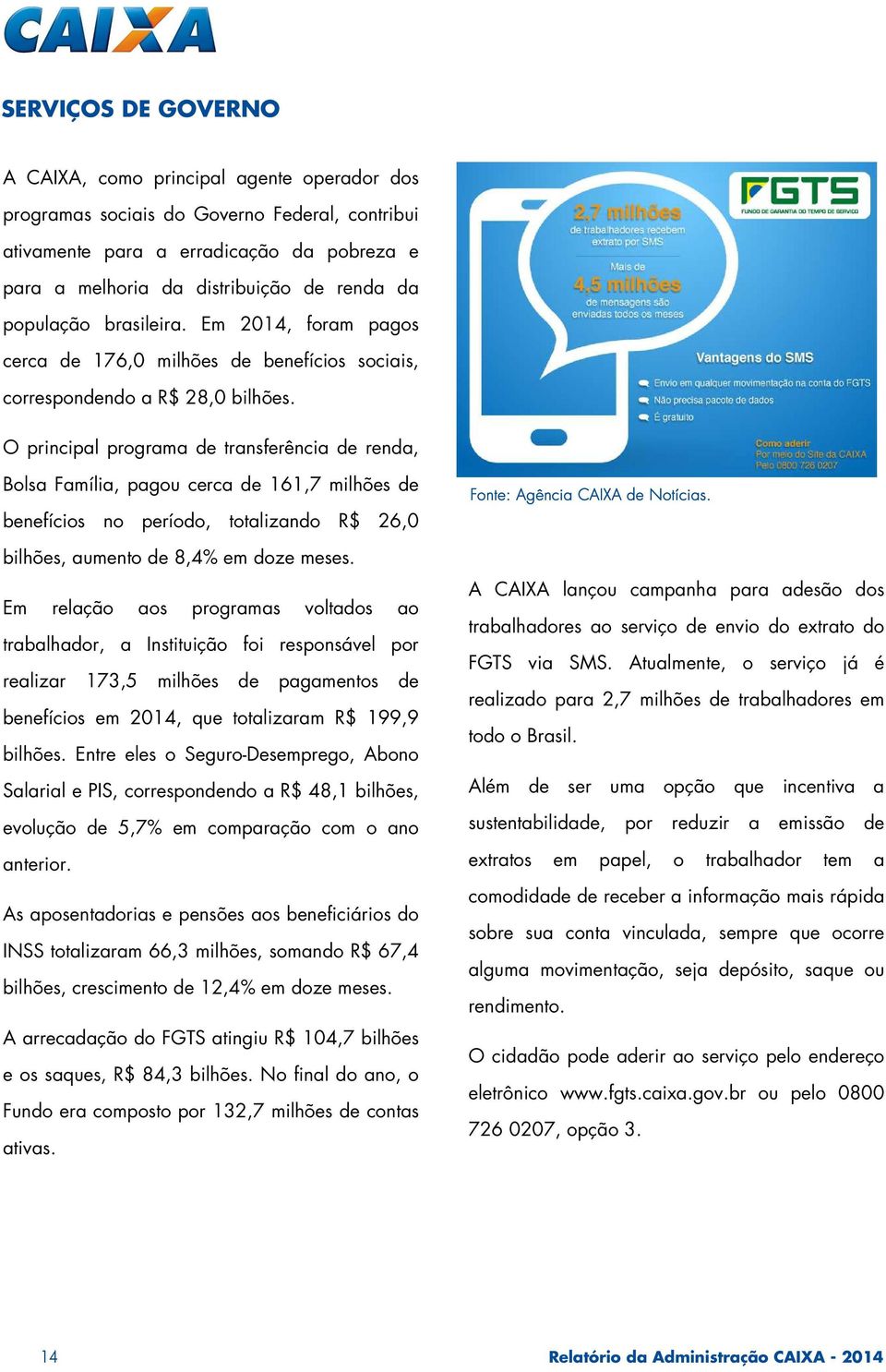 O principal programa de transferência de renda, Bolsa Família, pagou cerca de 161,7 milhões de benefícios no período, totalizando R$ 26,0 bilhões, aumento de 8,4% em doze meses.