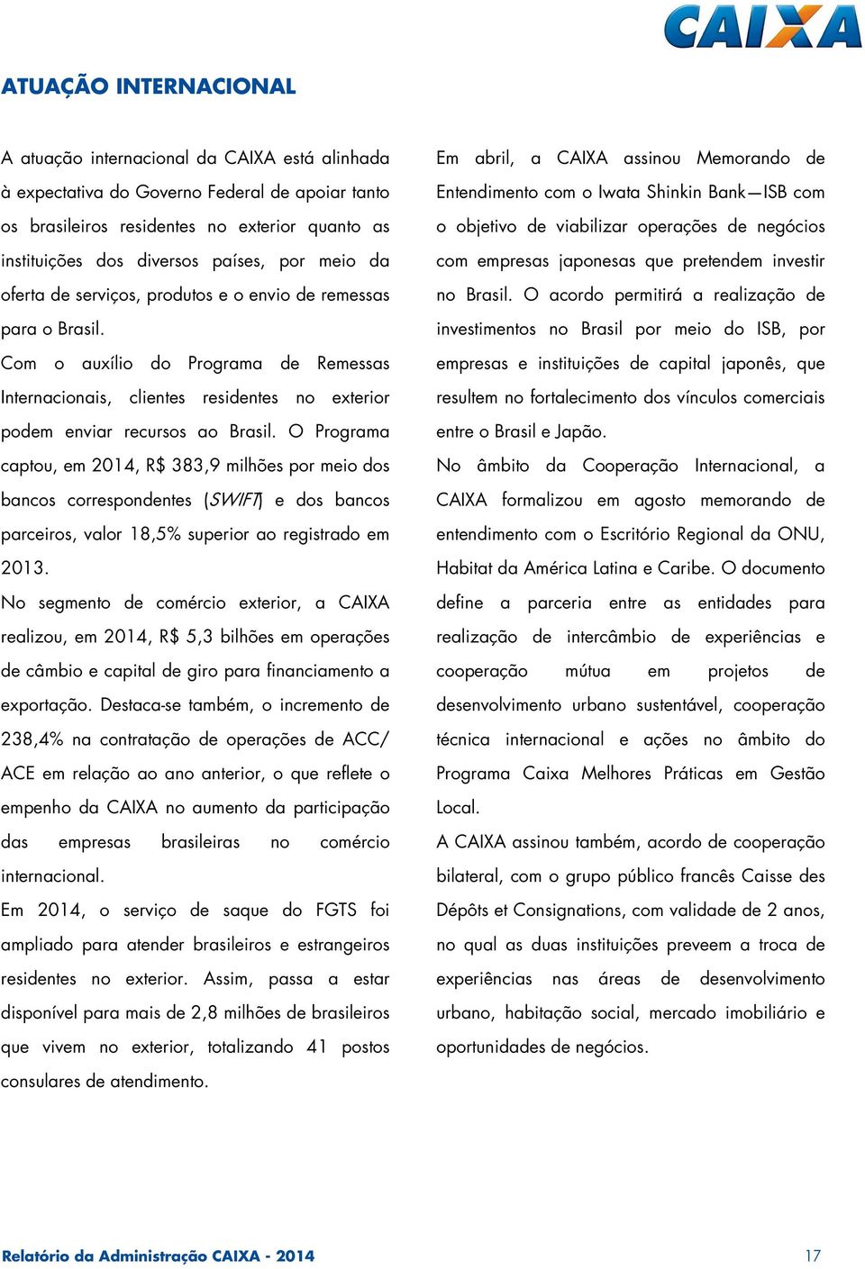 O Programa captou, em 2014, R$ 383,9 milhões por meio dos bancos correspondentes (SWIFT) e dos bancos parceiros, valor 18,5% superior ao registrado em 2013.