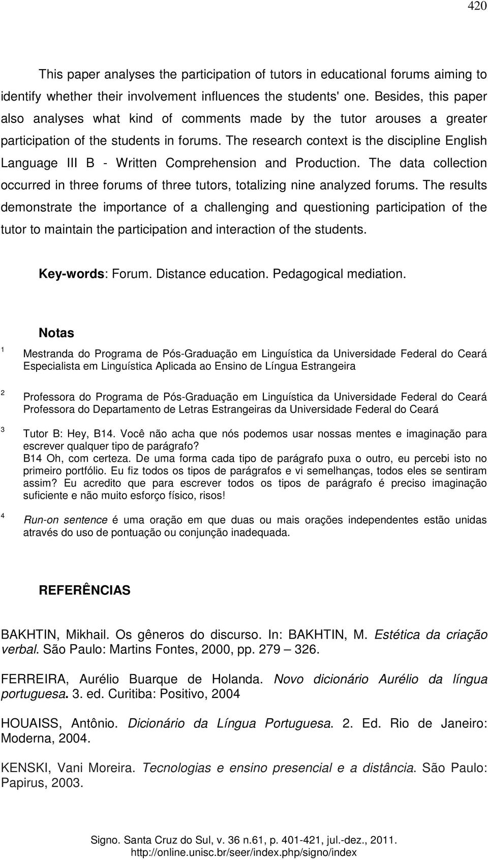 The research context is the discipline English Language III B - Written Comprehension and Production. The data collection occurred in three forums of three tutors, totalizing nine analyzed forums.