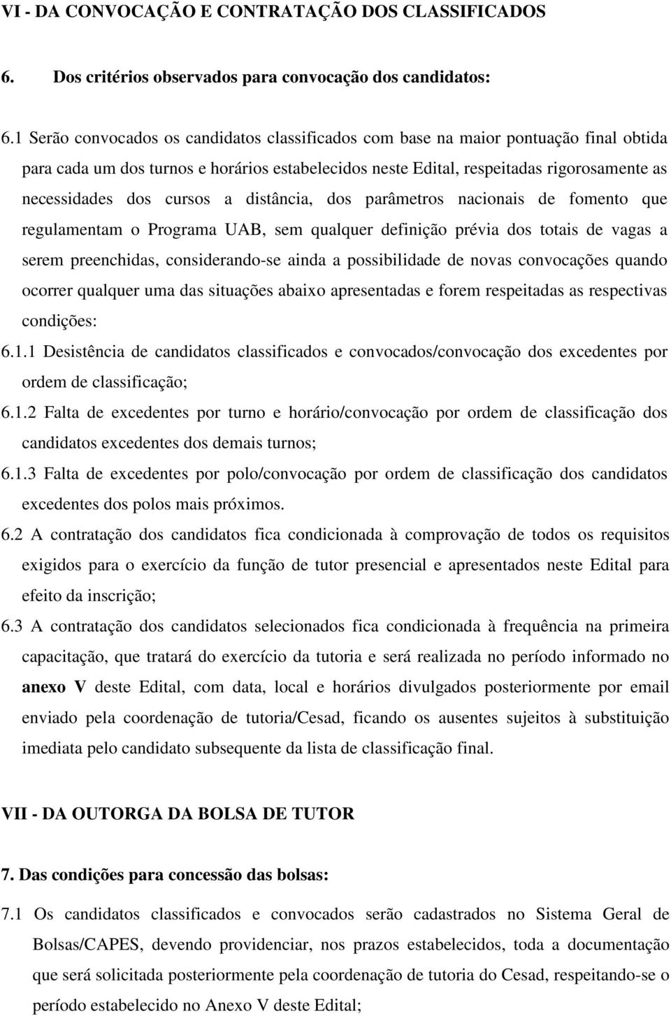 cursos a distância, dos parâmetros nacionais de fomento que regulamentam o Programa UAB, sem qualquer definição prévia dos totais de vagas a serem preenchidas, considerando-se ainda a possibilidade