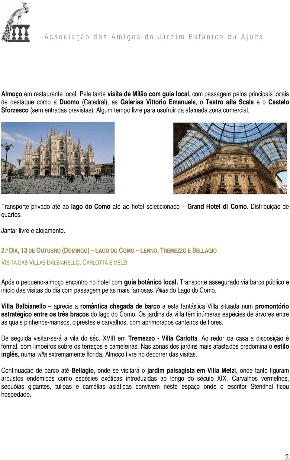 entradas previstas). Algum tempo livre para usufruir da afamada zona comercial. Transporte privado até ao lago do Como até aoo hotel seleccionado Grand Hotel di quartos. Como. Distribuição de Jantar livre e alojamento.