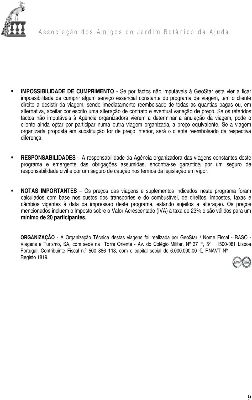 Se oss referidos factos não imputáveis à Agência organizadora vierem a determinar a anulação da viagem, pode o cliente ainda optar por participar numa outra viagem organizada, a preço equivalente.