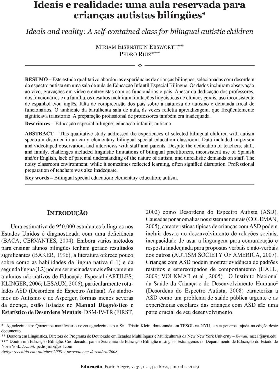 Ruiz*** RESUMO Este estudo qualitativo abordou as experiências de crianças bilíngües, selecionadas com desordem do espectro autista em uma sala de aula de Educação Infantil Especial Bilíngüe.