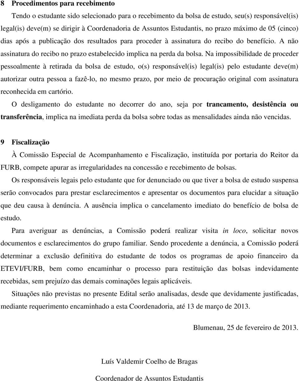 Na impossibilidade de proceder pessoalmente à retirada da bolsa de estudo, o(s) responsável(is) legal(is) pelo estudante deve(m) autorizar outra pessoa a fazê-lo, no mesmo prazo, por meio de