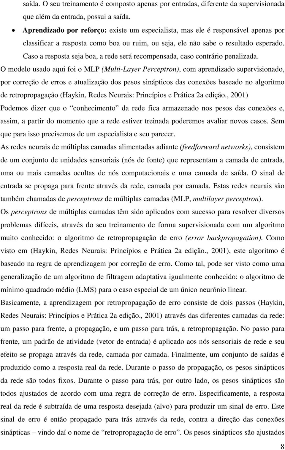 Caso a resposta seja boa, a rede será recompensada, caso contrário penalizada.