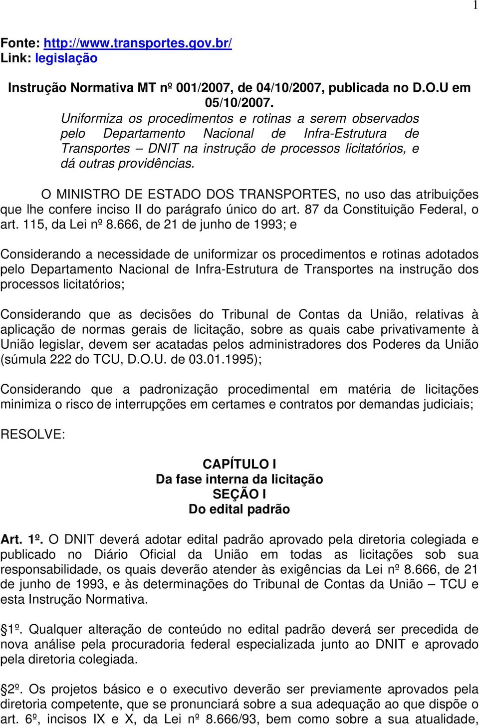 O MINISTRO DE ESTADO DOS TRANSPORTES, no uso das atribuições que lhe confere inciso II do parágrafo único do art. 87 da Constituição Federal, o art. 115, da Lei nº 8.