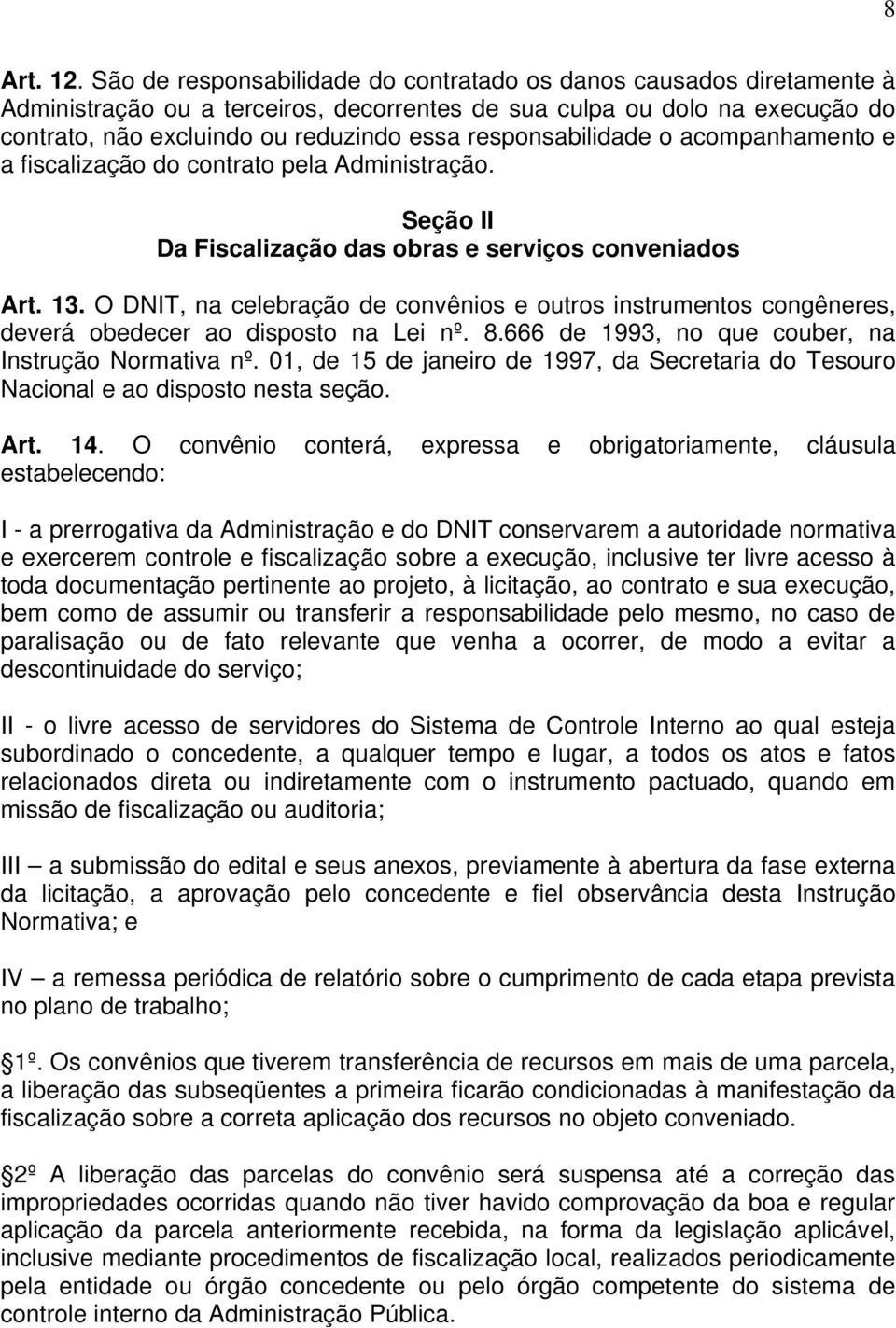 responsabilidade o acompanhamento e a fiscalização do contrato pela Administração. Seção II Da Fiscalização das obras e serviços conveniados Art. 13.