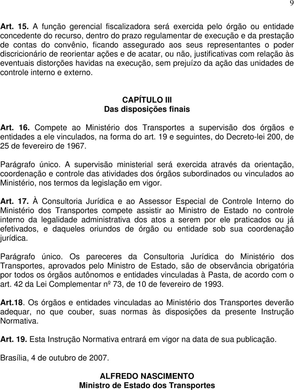 representantes o poder discricionário de reorientar ações e de acatar, ou não, justificativas com relação às eventuais distorções havidas na execução, sem prejuízo da ação das unidades de controle