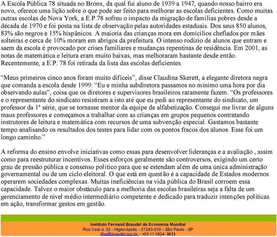 Dos seus 850 alunos, 83% são negros e 15% hispânicos. A maioria das crianças mora em domicílios chefiados por mães solteiras e cerca de 10% moram em abrigos da prefeitura.