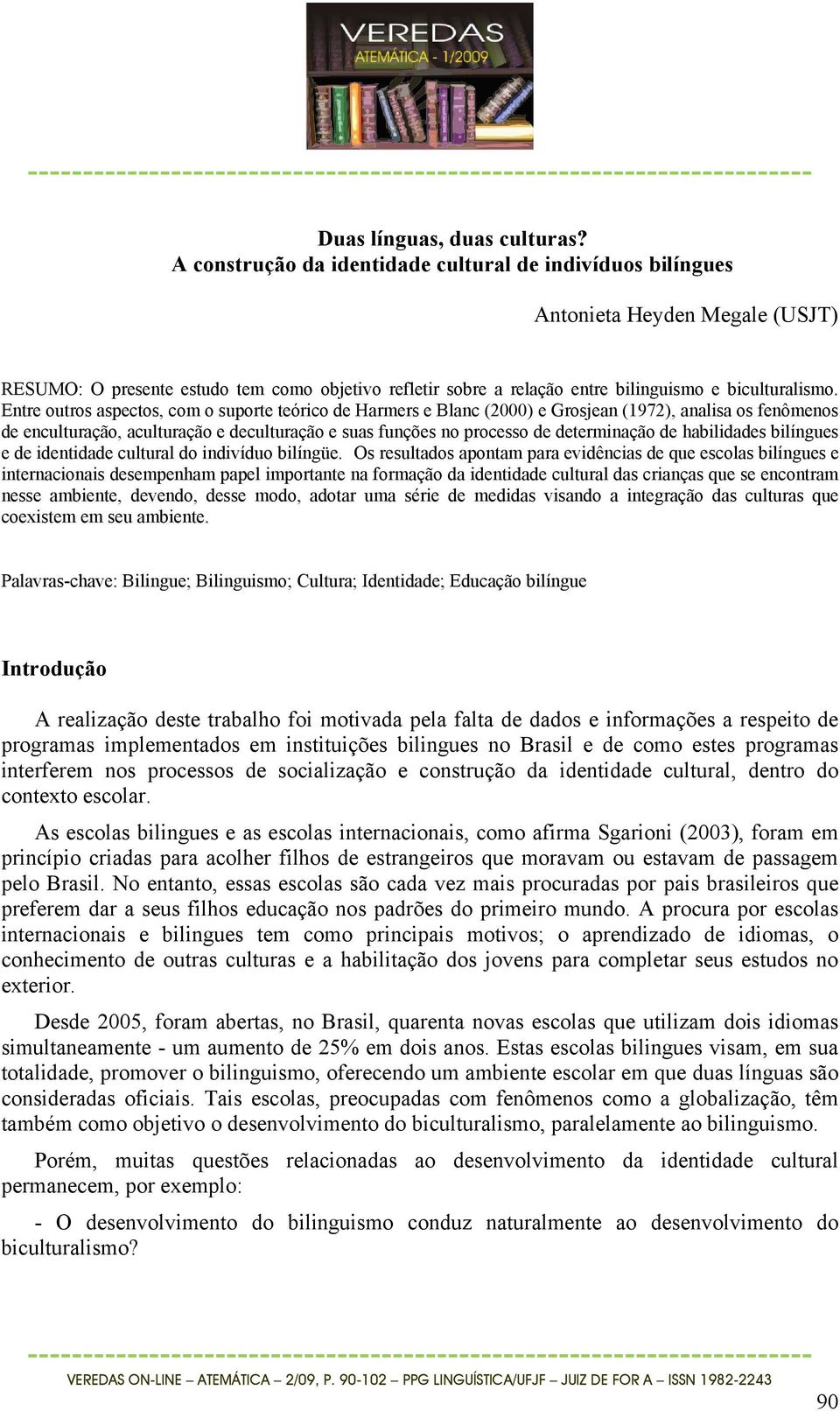 Entre outros aspectos, com o suporte teórico de Harmers e Blanc (2000) e Grosjean (1972), analisa os fenômenos de enculturação, aculturação e deculturação e suas funções no processo de determinação