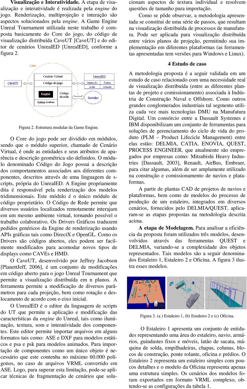 conforme a figura 2. Figura 2. Estrutura modular da Game Engine.