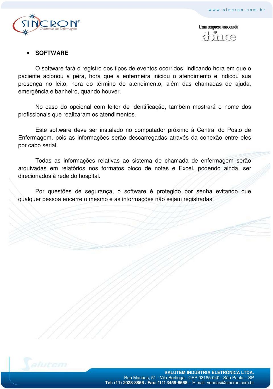 No caso do opcional com leitor de identificação, também mostrará o nome dos profissionais que realizaram os atendimentos.