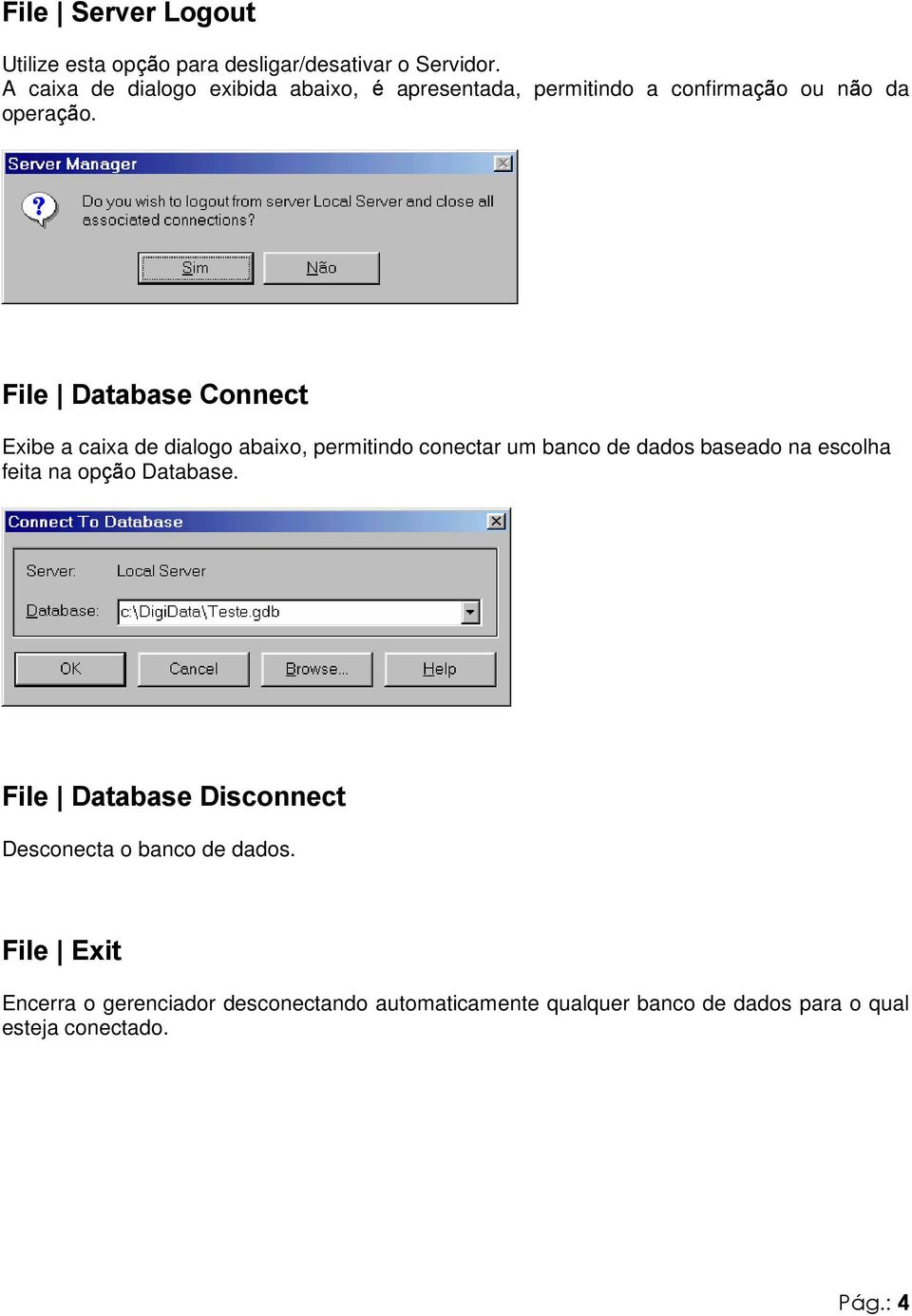 File Database Connect Exibe a caixa de dialogo abaixo, permitindo conectar um banco de dados baseado na escolha feita na