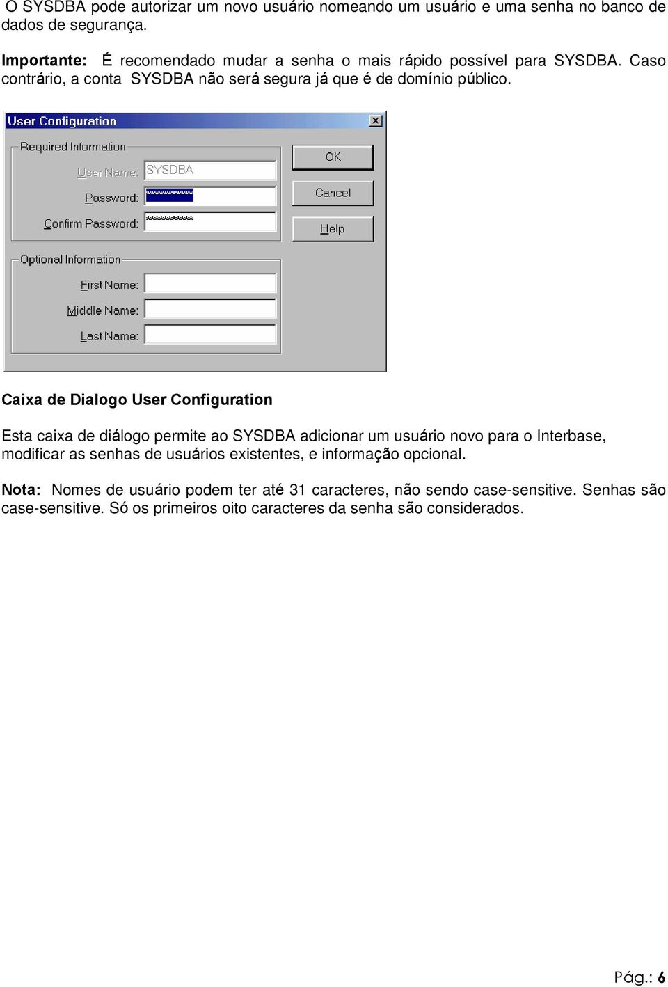 Caixa de Dialogo User Configuration Esta caixa de diálogo permite ao SYSDBA adicionar um usuário novo para o Interbase, modificar as senhas de usuários