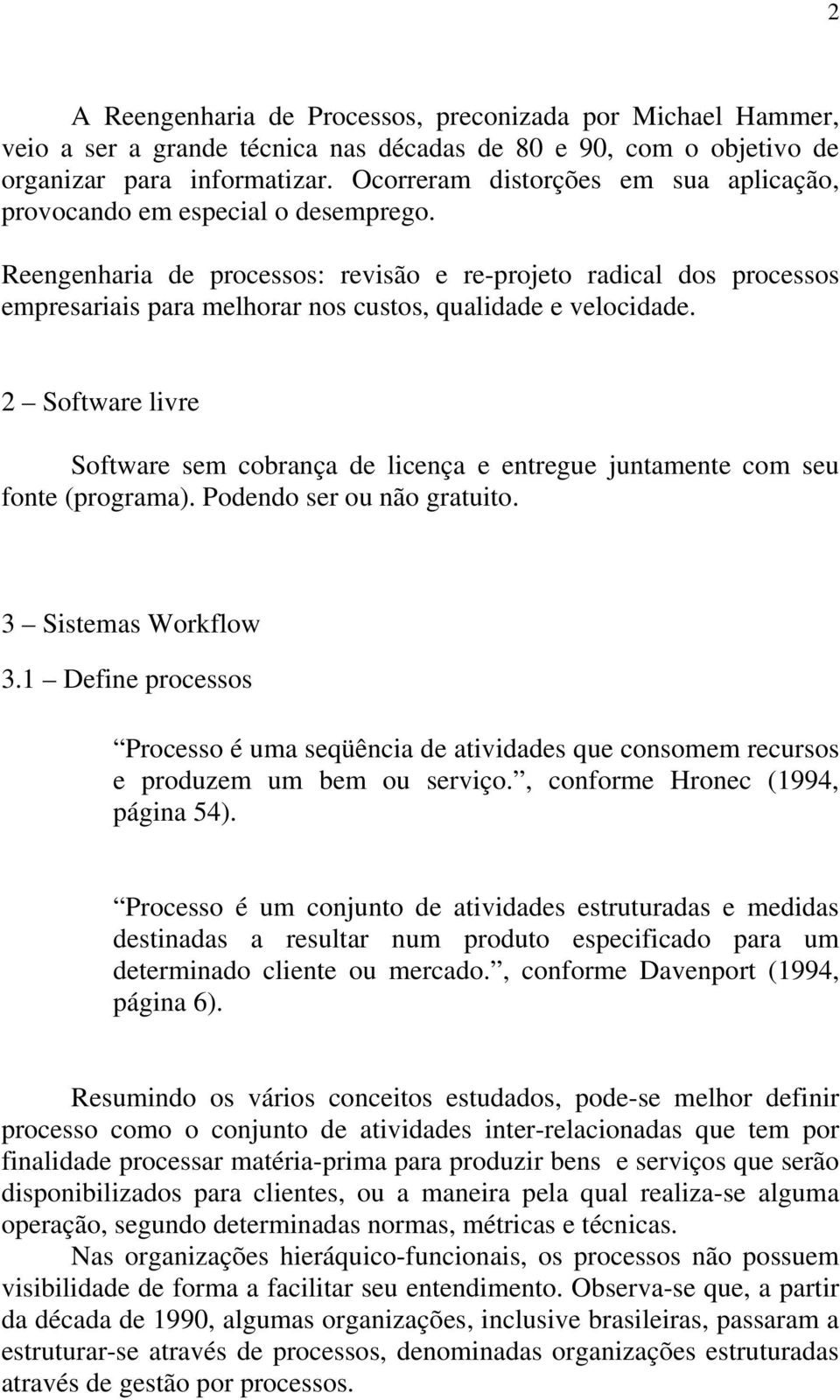 Reengenharia de processos: revisão e re-projeto radical dos processos empresariais para melhorar nos custos, qualidade e velocidade.