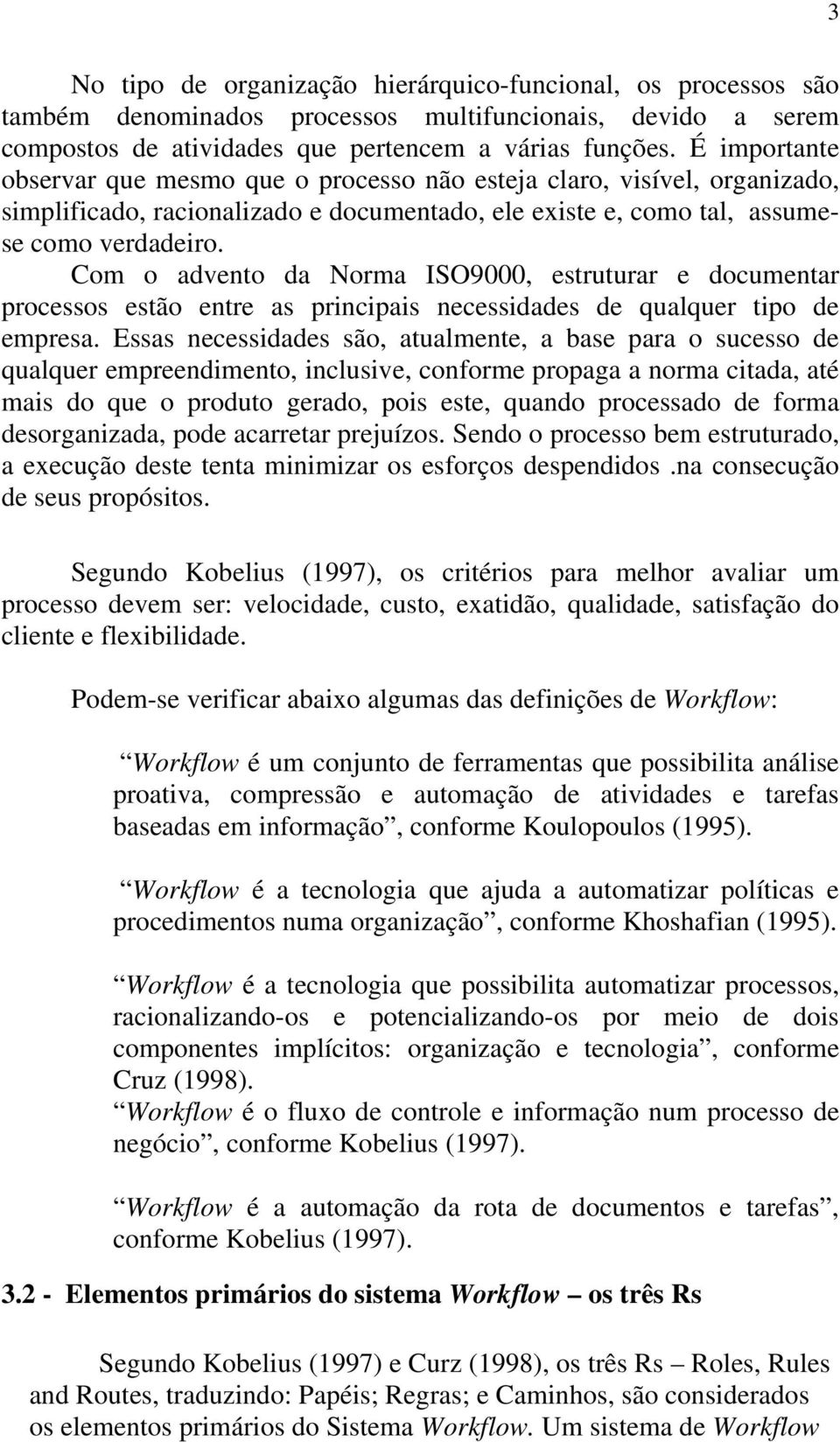 Com o advento da Norma ISO9000, estruturar e documentar processos estão entre as principais necessidades de qualquer tipo de empresa.