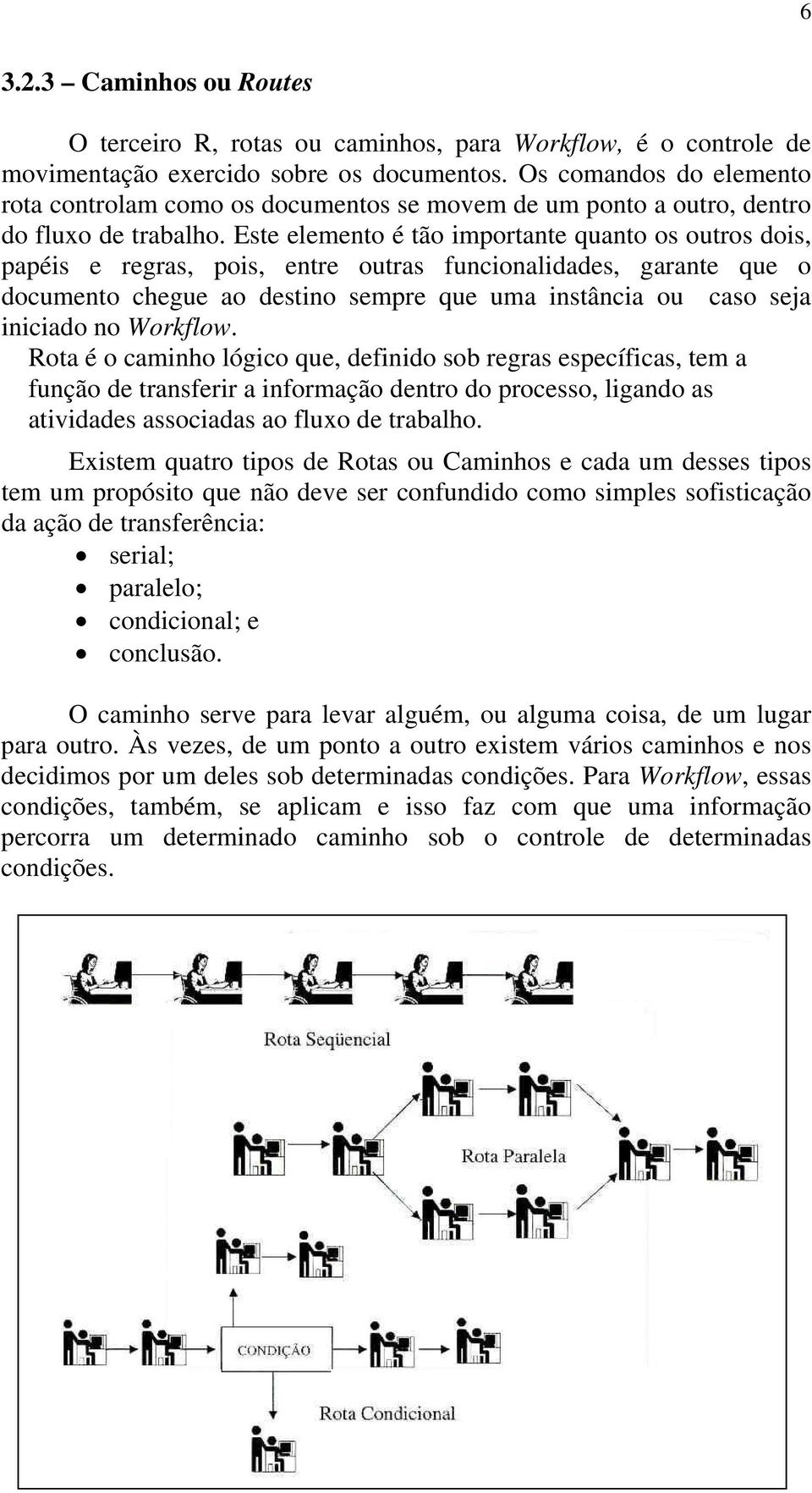 Este elemento é tão importante quanto os outros dois, papéis e regras, pois, entre outras funcionalidades, garante que o documento chegue ao destino sempre que uma instância ou caso seja iniciado no