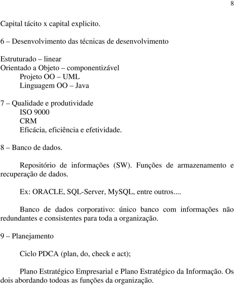 9000 CRM Eficácia, eficiência e efetividade. 8 Banco de dados. Repositório de informações (SW). Funções de armazenamento e recuperação de dados.