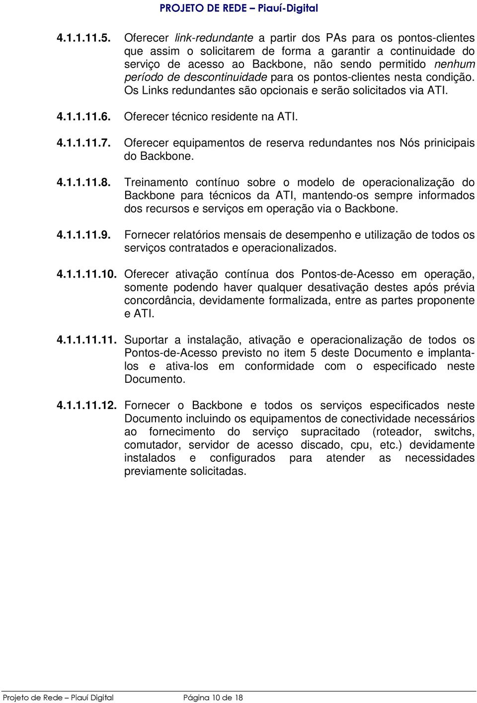 descontinuidade para os pontos-clientes nesta condição. Os Links redundantes são opcionais e serão solicitados via ATI. 4.1.1.11.6. Oferecer técnico residente na ATI. 4.1.1.11.7.