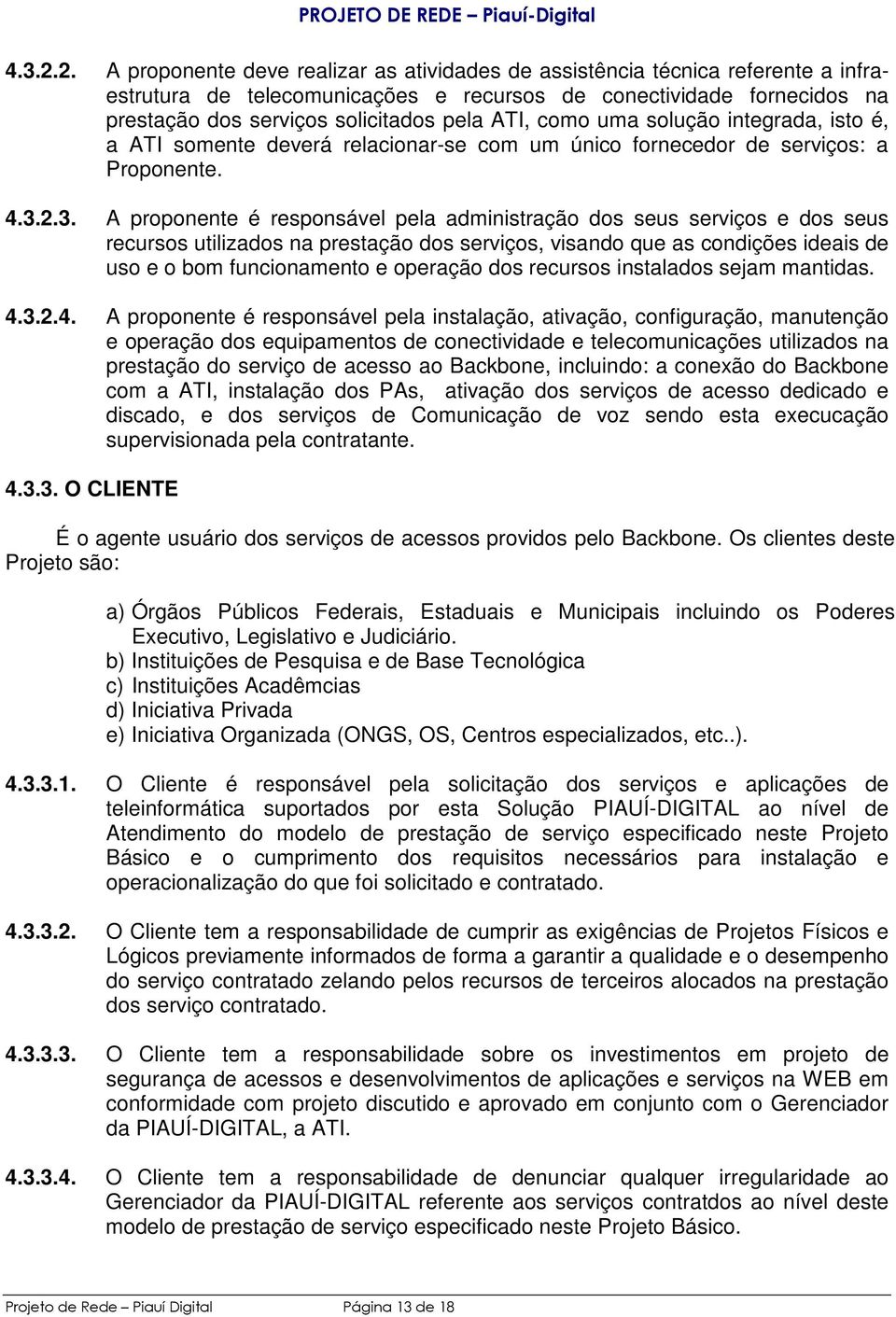 ATI, como uma solução integrada, isto é, a ATI somente deverá relacionar-se com um único fornecedor de serviços: a Proponente. 3.