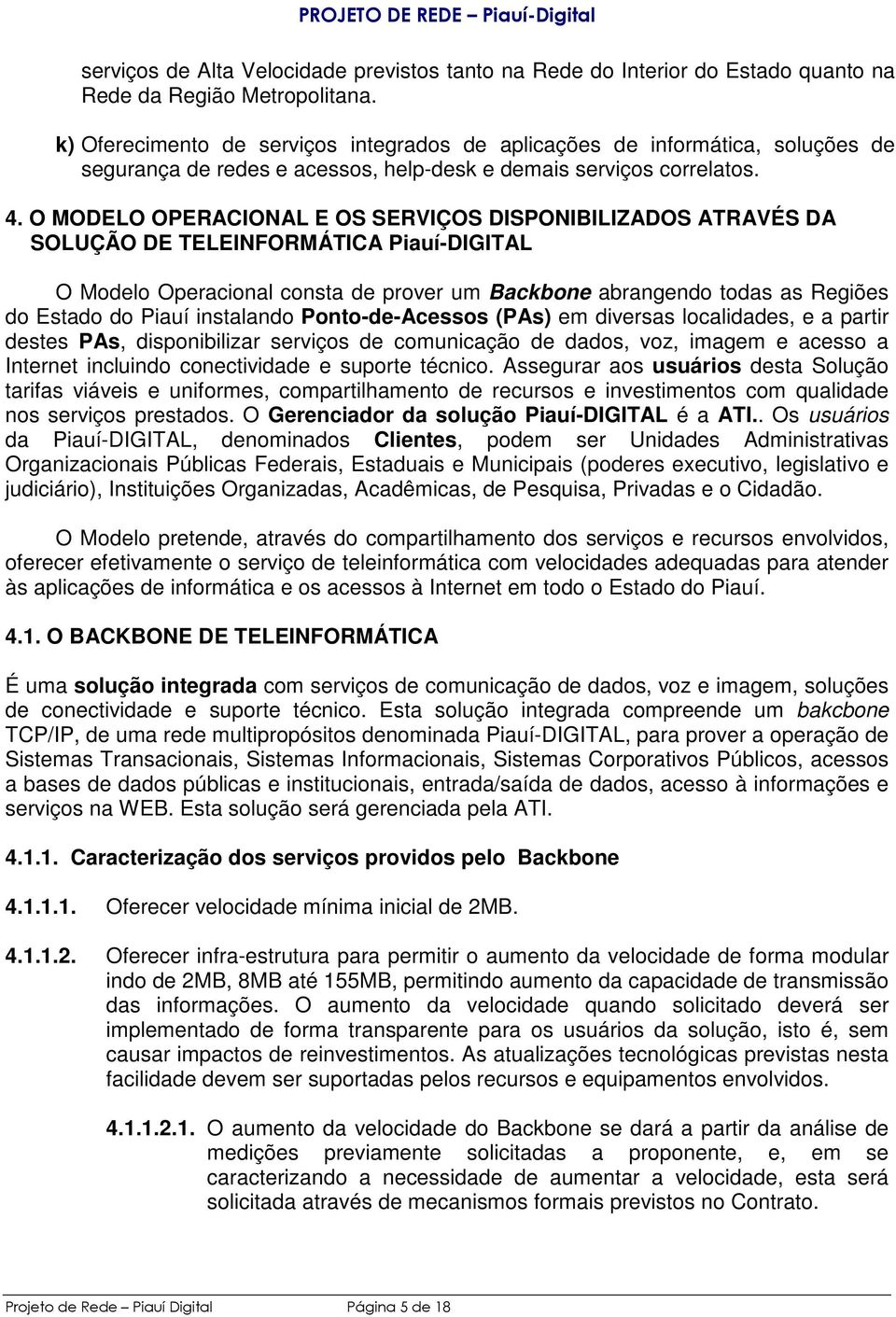 O MODELO OPERACIONAL E OS SERVIÇOS DISPONIBILIZADOS ATRAVÉS DA SOLUÇÃO DE TELEINFORMÁTICA Piauí-DIGITAL O Modelo Operacional consta de prover um Backbone abrangendo todas as Regiões do Estado do