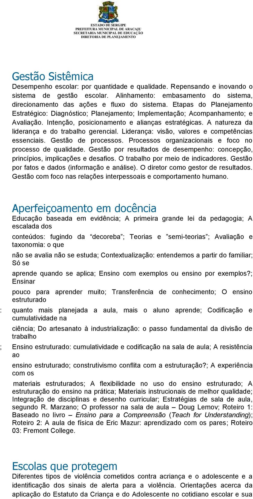 A natureza da liderança e do trabalho gerencial. Liderança: visão, valores e competências essenciais. Gestão de processos. Processos organizacionais e foco no processo de qualidade.