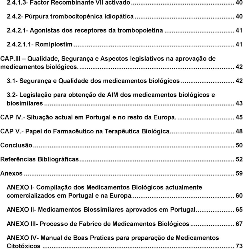 .. 43 CAP IV.- Situação actual em Portugal e no resto da Europa.... 45 CAP V.- Papel do Farmacêutico na Terapêutica Biológica... 48 Conclusão... 50 Referências Bibliográficas... 52 Anexos.