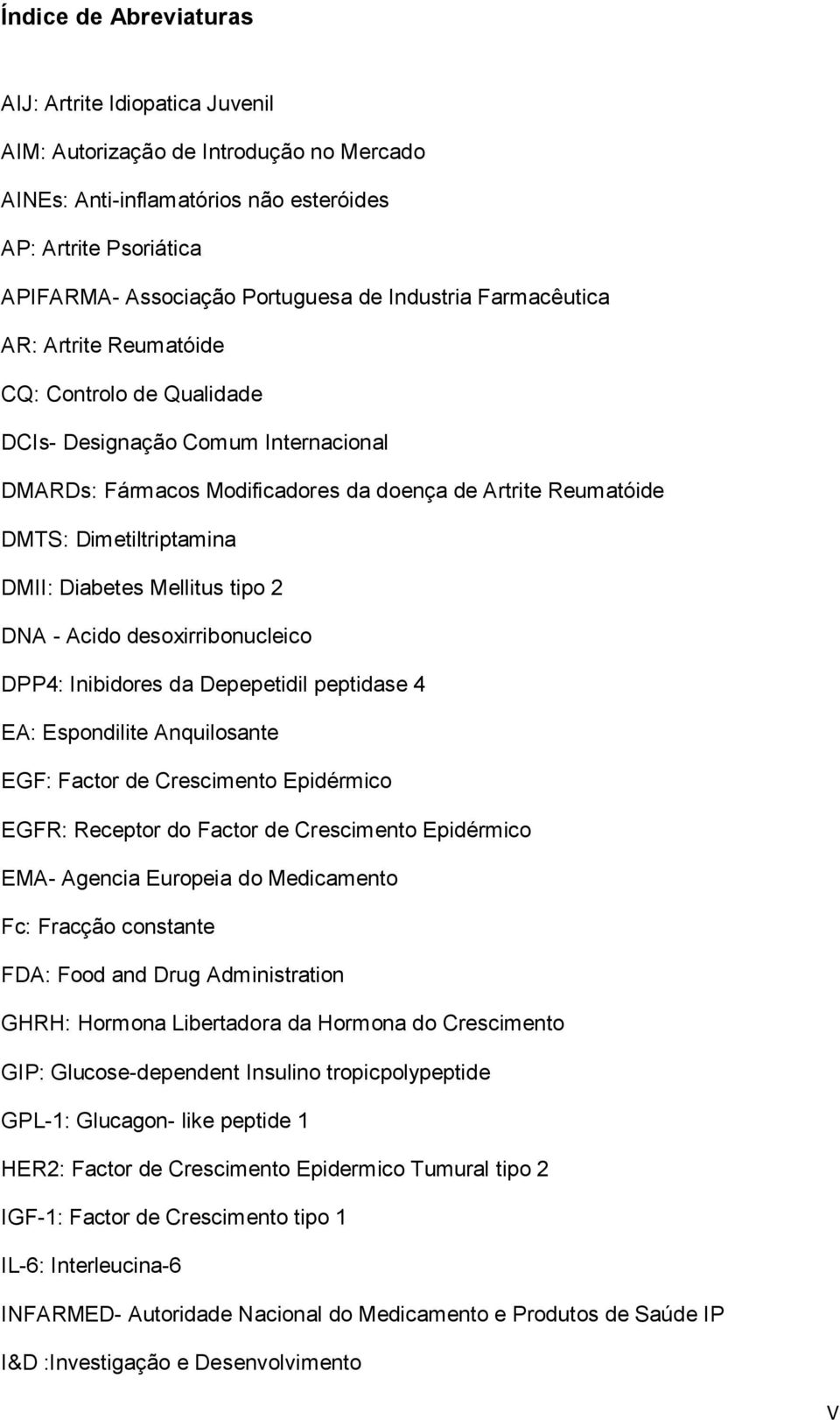 DMII: Diabetes Mellitus tipo 2 DNA - Acido desoxirribonucleico DPP4: Inibidores da Depepetidil peptidase 4 EA: Espondilite Anquilosante EGF: Factor de Crescimento Epidérmico EGFR: Receptor do Factor