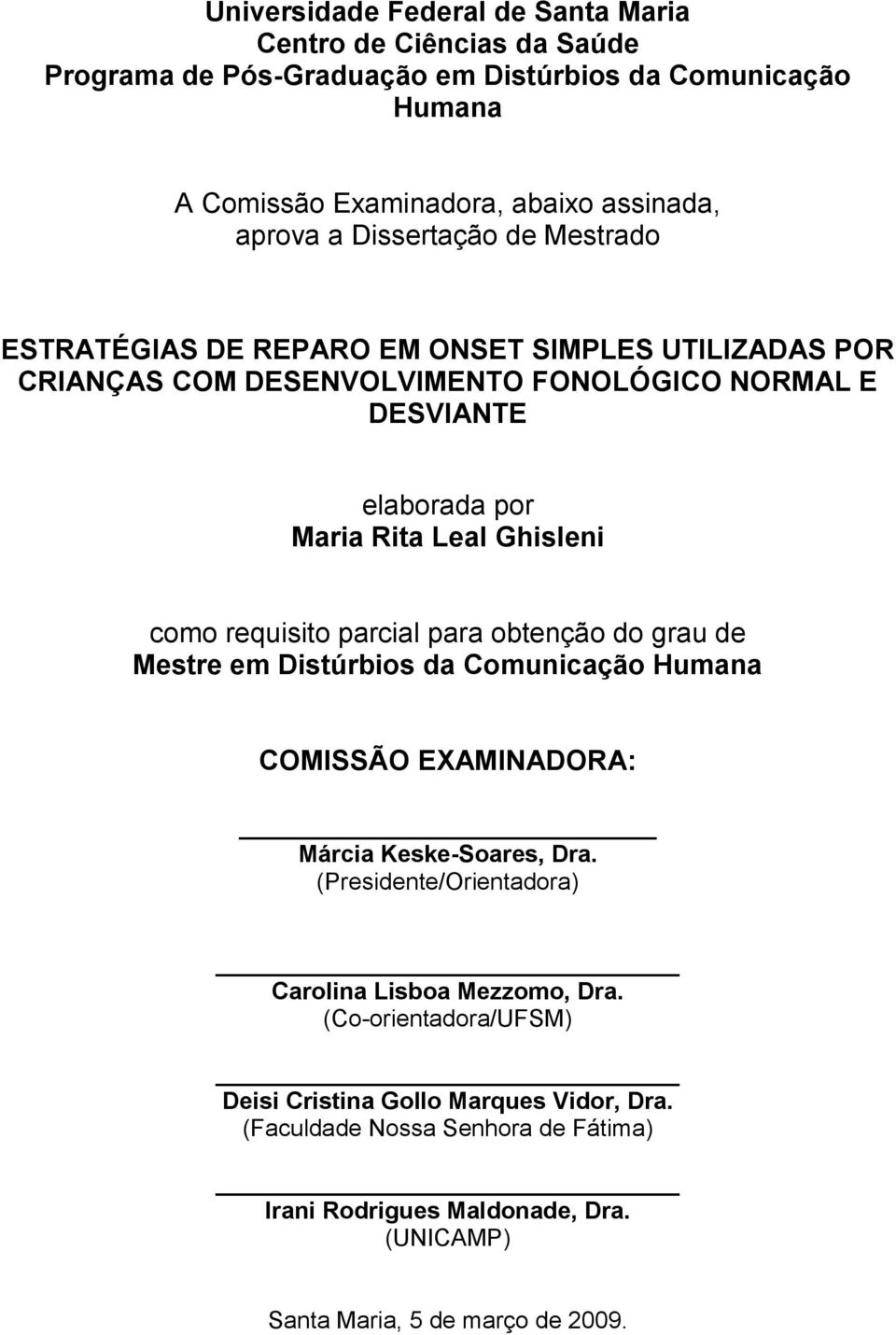 requisito parcial para obtenção do grau de Mestre em Distúrbios da Comunicação Humana COMISSÃO EXAMINADORA: Márcia Keske-Soares, Dra.