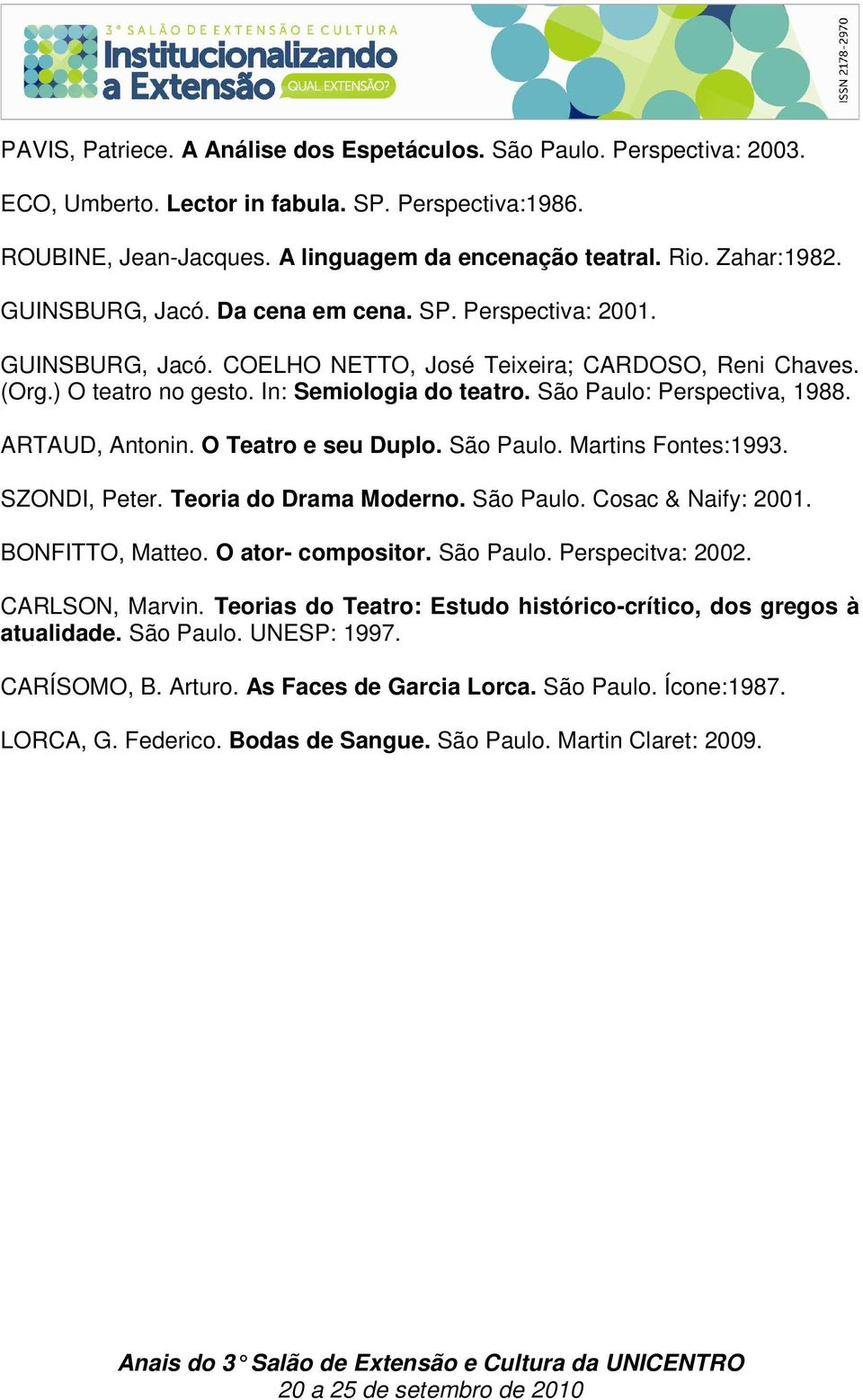 São Paulo: Perspectiva, 1988. ARTAUD, Antonin. O Teatro e seu Duplo. São Paulo. Martins Fontes:1993. SZONDI, Peter. Teoria do Drama Moderno. São Paulo. Cosac & Naify: 2001. BONFITTO, Matteo.