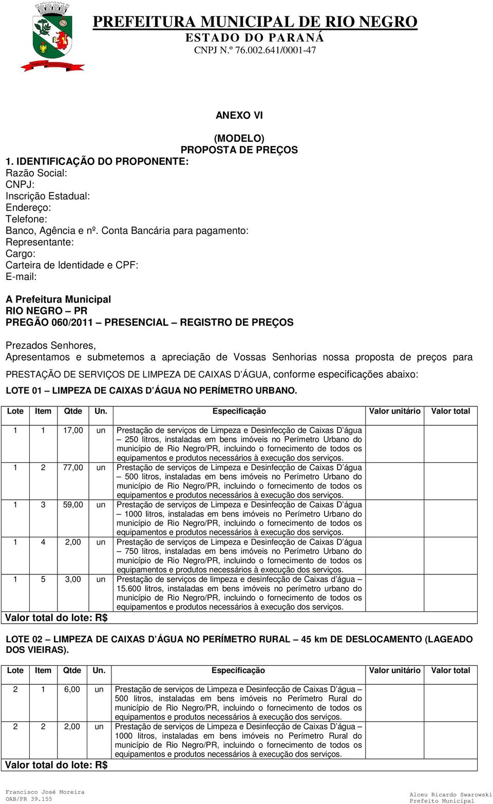 Apresentamos e submetemos a apreciação de Vossas Senhorias nossa proposta de preços para PRESTAÇÃO DE SERVIÇOS DE LIMPEZA DE CAIXAS D ÁGUA, conforme especificações abaixo: LOTE 01 LIMPEZA DE CAIXAS D